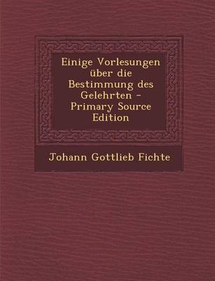 Book cover for Einige Vorlesungen Uber Die Bestimmung Des Gelehrten - Primary Source Edition