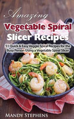 Book cover for Amazing Vegetable Spiral Slicer Recipes