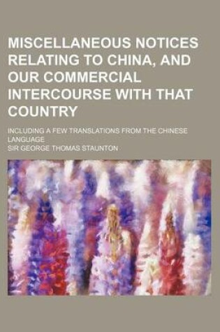 Cover of Miscellaneous Notices Relating to China, and Our Commercial Intercourse with That Country (Volume 2); Including a Few Translations from the Chinese La