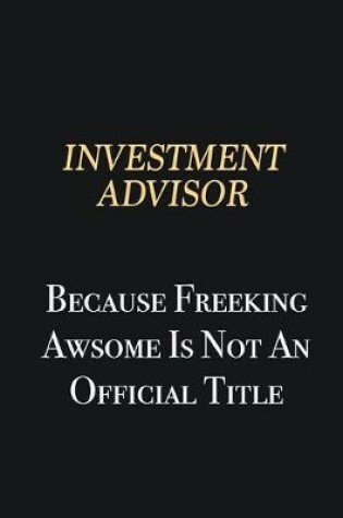 Cover of Investment advisor Because Freeking Awsome is not an official title