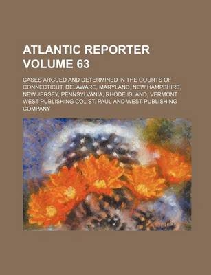 Book cover for Atlantic Reporter Volume 63; Cases Argued and Determined in the Courts of Connecticut, Delaware, Maryland, New Hampshire, New Jersey, Pennsylvania, Rhode Island, Vermont