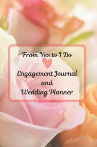 Cover of From Yes To I Do - Engagement Journal and Wedding Planner