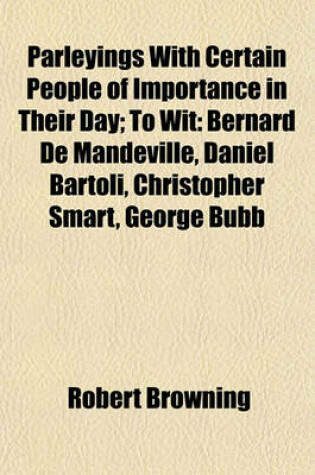 Cover of Parleyings with Certain People of Importance in Their Day; To Wit