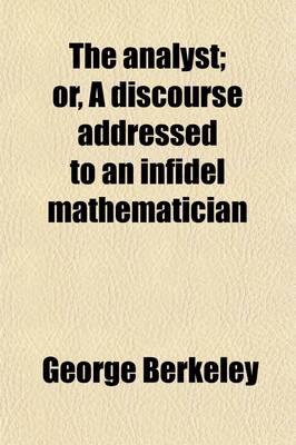 Book cover for The Analyst; Or, a Discourse Addressed to an Infidel Mathematician. Wherein It Is Examined Whether the Object, Principles, and Inferences of the Moder