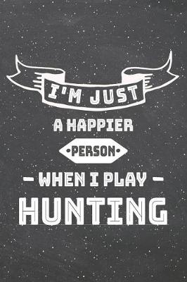 Book cover for I'm Just A Happier Person When I Play Hunting