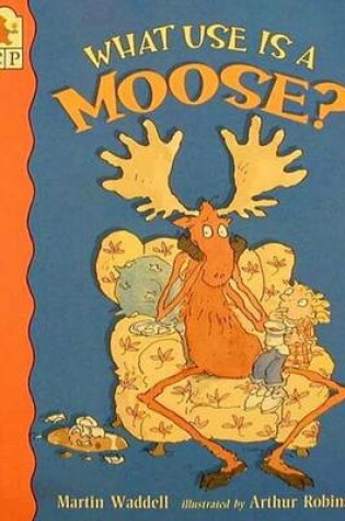 Cover of What Use Is a Moose?