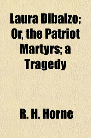 Cover of Laura Dibalzo; Or, the Patriot Martyrs; A Tragedy