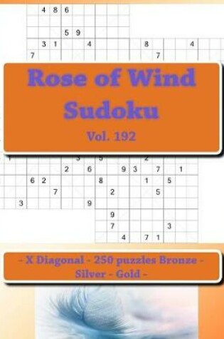 Cover of Rose of Wind Sudoku - X Diagonal - 250 Puzzles Bronze - Silver - Gold - Vol. 192