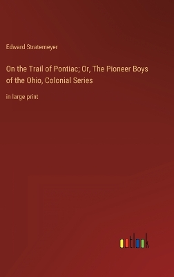 Book cover for On the Trail of Pontiac; Or, The Pioneer Boys of the Ohio, Colonial Series