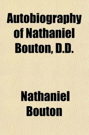 Cover of Autobiography of Nathaniel Bouton, D.D.; Former Pastor of the First Congregational Church of Concord, and Late State Historian of New Hampshire