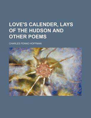 Book cover for Love's Calender, Lays of the Hudson and Other Poems