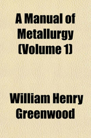 Cover of A Manual of Metallurgy (Volume 1)