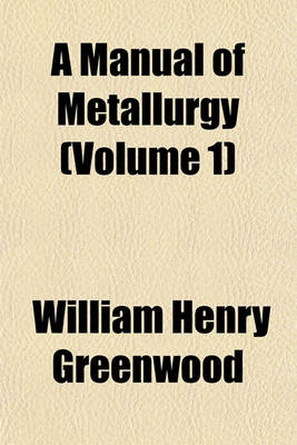 Book cover for A Manual of Metallurgy (Volume 1)