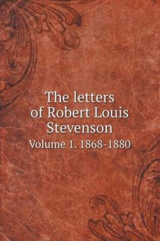 Cover of The letters of Robert Louis Stevenson Volume 1. 1868-1880