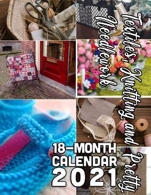 Book cover for Textiles, Knitting, and Pretty Needlework 18-Month Calendar 2021