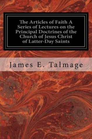 Cover of The Articles of Faith A Series of Lectures on the Principal Doctrines of the Church of Jesus Christ of Latter-Day Saints