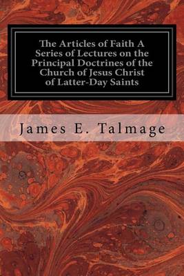 Book cover for The Articles of Faith A Series of Lectures on the Principal Doctrines of the Church of Jesus Christ of Latter-Day Saints