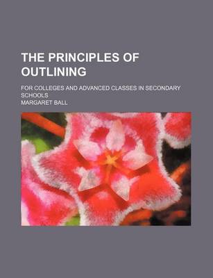 Book cover for The Principles of Outlining; For Colleges and Advanced Classes in Secondary Schools
