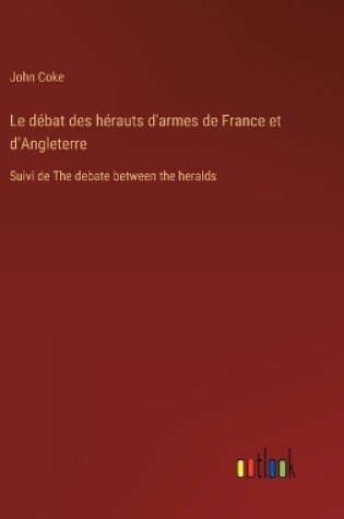 Cover of Le d�bat des h�rauts d'armes de France et d'Angleterre