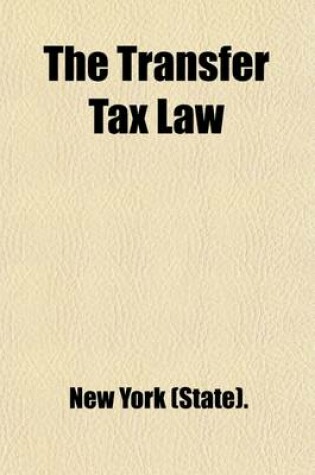 Cover of The Transfer Tax Law; Article 10, Chapter 62, Laws of New York 1909