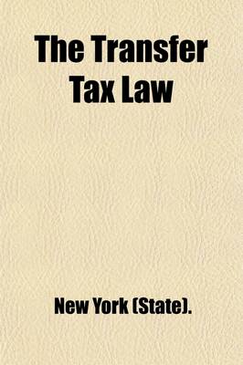 Book cover for The Transfer Tax Law; Article 10, Chapter 62, Laws of New York 1909
