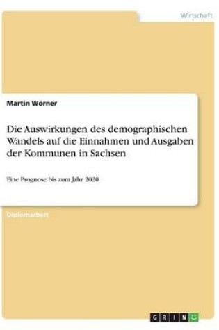 Cover of Die Auswirkungen des demographischen Wandels auf die Einnahmen und Ausgaben der Kommunen in Sachsen
