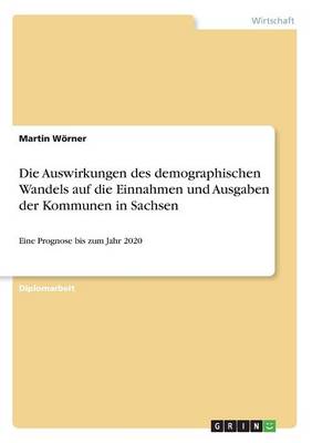 Book cover for Die Auswirkungen des demographischen Wandels auf die Einnahmen und Ausgaben der Kommunen in Sachsen