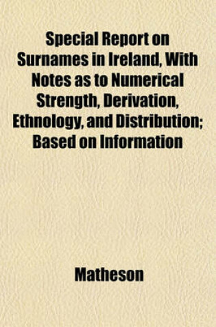 Cover of Special Report on Surnames in Ireland, with Notes as to Numerical Strength, Derivation, Ethnology, and Distribution; Based on Information