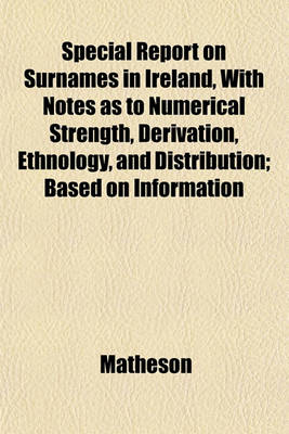 Book cover for Special Report on Surnames in Ireland, with Notes as to Numerical Strength, Derivation, Ethnology, and Distribution; Based on Information