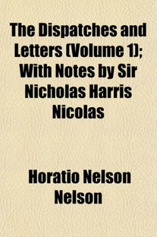 Cover of The Dispatches and Letters (Volume 1); With Notes by Sir Nicholas Harris Nicolas