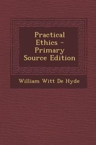 Cover of Practical Ethics - Primary Source Edition