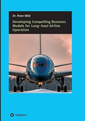 Book cover for Developing Compelling Business Models for Long-haul Airline Operation