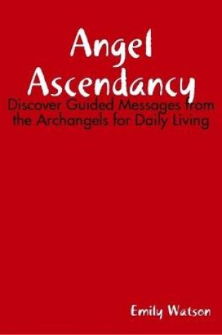 Cover of Angel Ascendancy: Discover Guided Messages from the Archangels for Daily Living