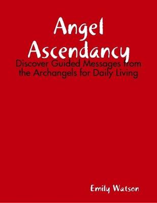 Book cover for Angel Ascendancy: Discover Guided Messages from the Archangels for Daily Living