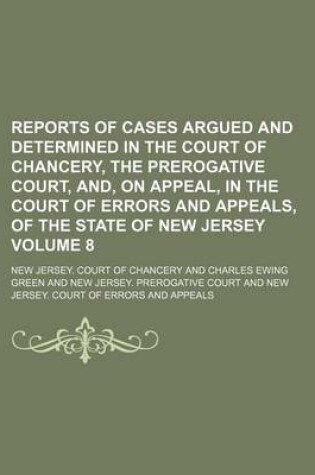 Cover of Reports of Cases Argued and Determined in the Court of Chancery, the Prerogative Court, And, on Appeal, in the Court of Errors and Appeals, of the State of New Jersey Volume 8