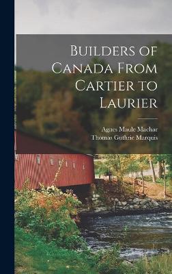 Book cover for Builders of Canada From Cartier to Laurier [microform]