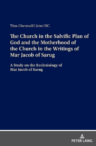 Cover of The Church in the Salvific Plan of God and the Motherhood of the Church in the Writings of Mar Jacob of Sarug