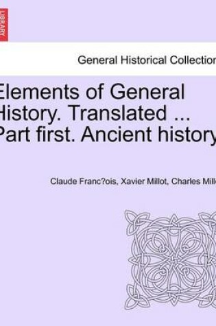 Cover of Elements of General History. Translated ... Part First. Ancient History.