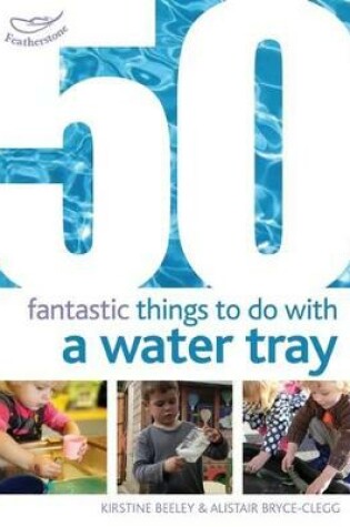 Cover of 50 Fantastic things to do with a water tray