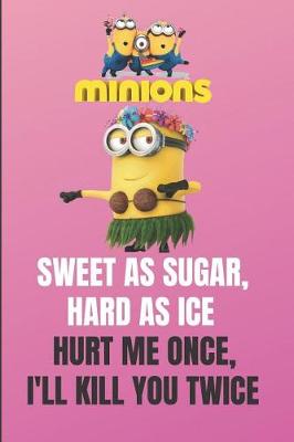 Book cover for Minion SWEET AS SUGAR, HARD AS ICE. HURT ME ONCE, I'LL KILL YOU TWICE