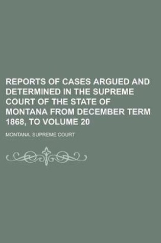 Cover of Reports of Cases Argued and Determined in the Supreme Court of the State of Montana from December Term 1868, to Volume 20