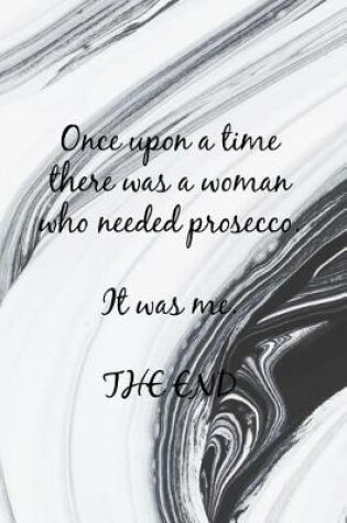 Cover of Once Upon a Time There Was a Woman Who Needed Prosecco. It Was Me. the End