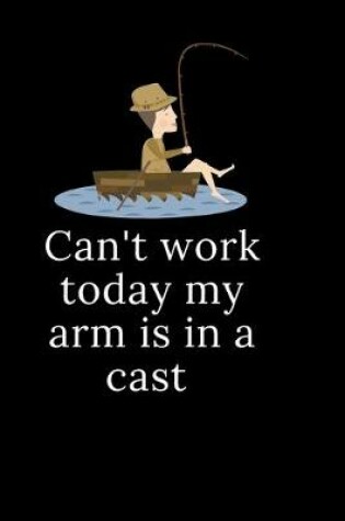 Cover of Can't work today my arm is in a cast