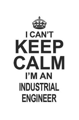 Book cover for I Can't Keep Calm I'm An Industrial Engineer