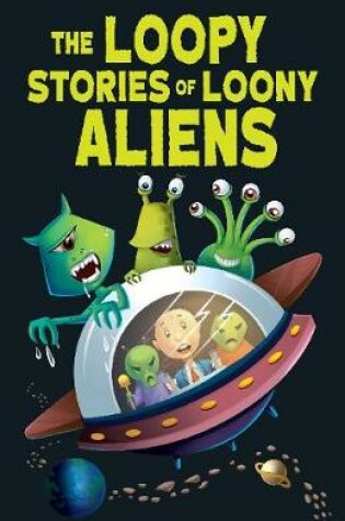 Cover of The Loopy Stories of Loony Aliens