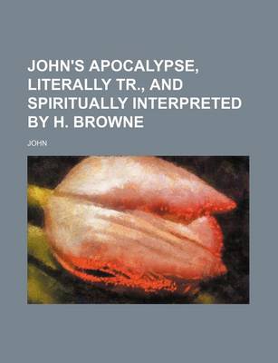 Book cover for John's Apocalypse, Literally Tr., and Spiritually Interpreted by H. Browne