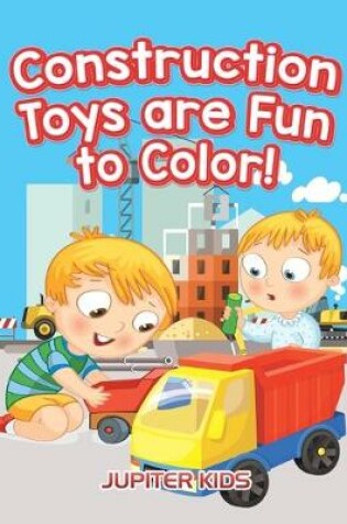 Cover of Construction Toys are Fun to Color!