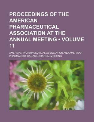 Book cover for Proceedings of the American Pharmaceutical Association at the Annual Meeting (Volume 11)