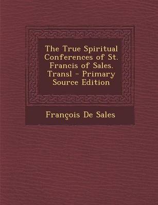 Book cover for The True Spiritual Conferences of St. Francis of Sales. Transl - Primary Source Edition