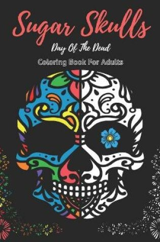 Cover of Sugar Skulls Coloring Book For Adults Sugar Skulls